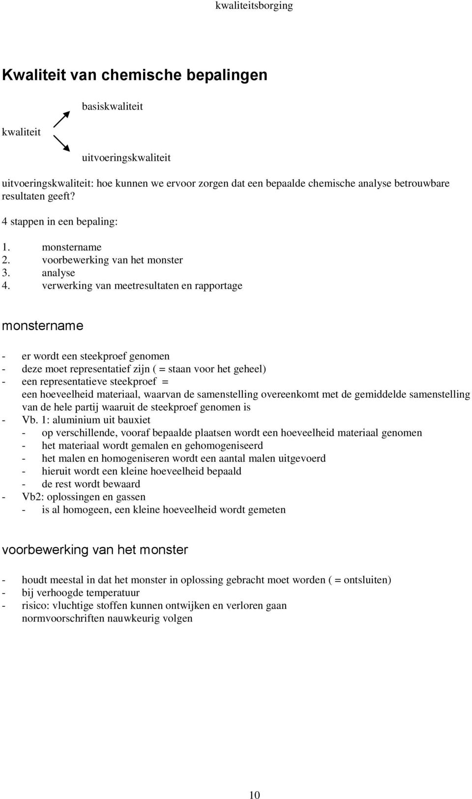 verwerking van meetresultaten en rapportage monstername - er wordt een steekproef genomen - deze moet representatief zijn ( = staan voor het geheel) - een representatieve steekproef = een hoeveelheid