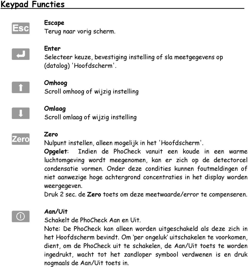 Opgelet: Indien de PhoCheck vanuit een koude in een warme luchtomgeving wordt meegenomen, kan er zich op de detectorcel condensatie vormen.