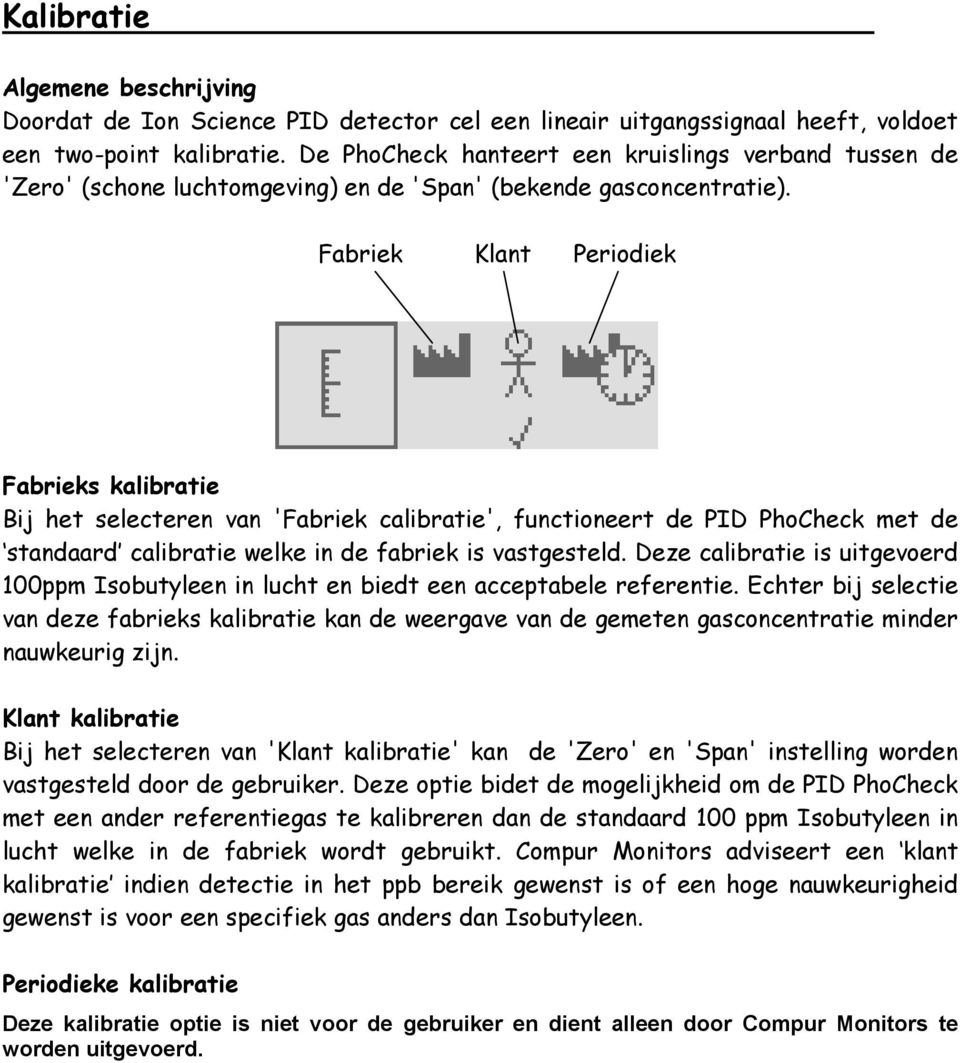 Fabriek Klant Periodiek Fabrieks kalibratie Bij het selecteren van 'Fabriek calibratie', functioneert de PID PhoCheck met de standaard calibratie welke in de fabriek is vastgesteld.