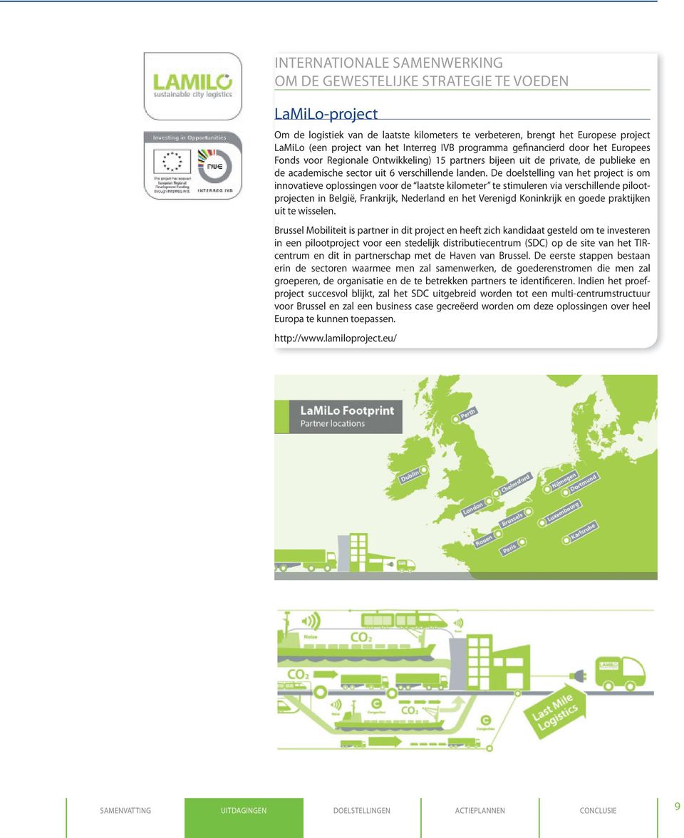 de doelstelling van het project is om innovatieve oplossingen voor de laatste kilometer te stimuleren via verschillende pilootprojecten in België, frankrijk, nederland en het verenigd Koninkrijk en