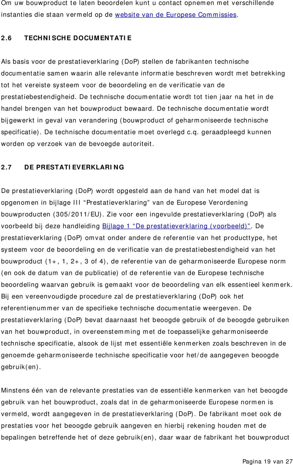 vereiste systeem voor de beoordeling en de verificatie van de prestatiebestendigheid. De technische documentatie wordt tot tien jaar na het in de handel brengen van het bouwproduct bewaard.