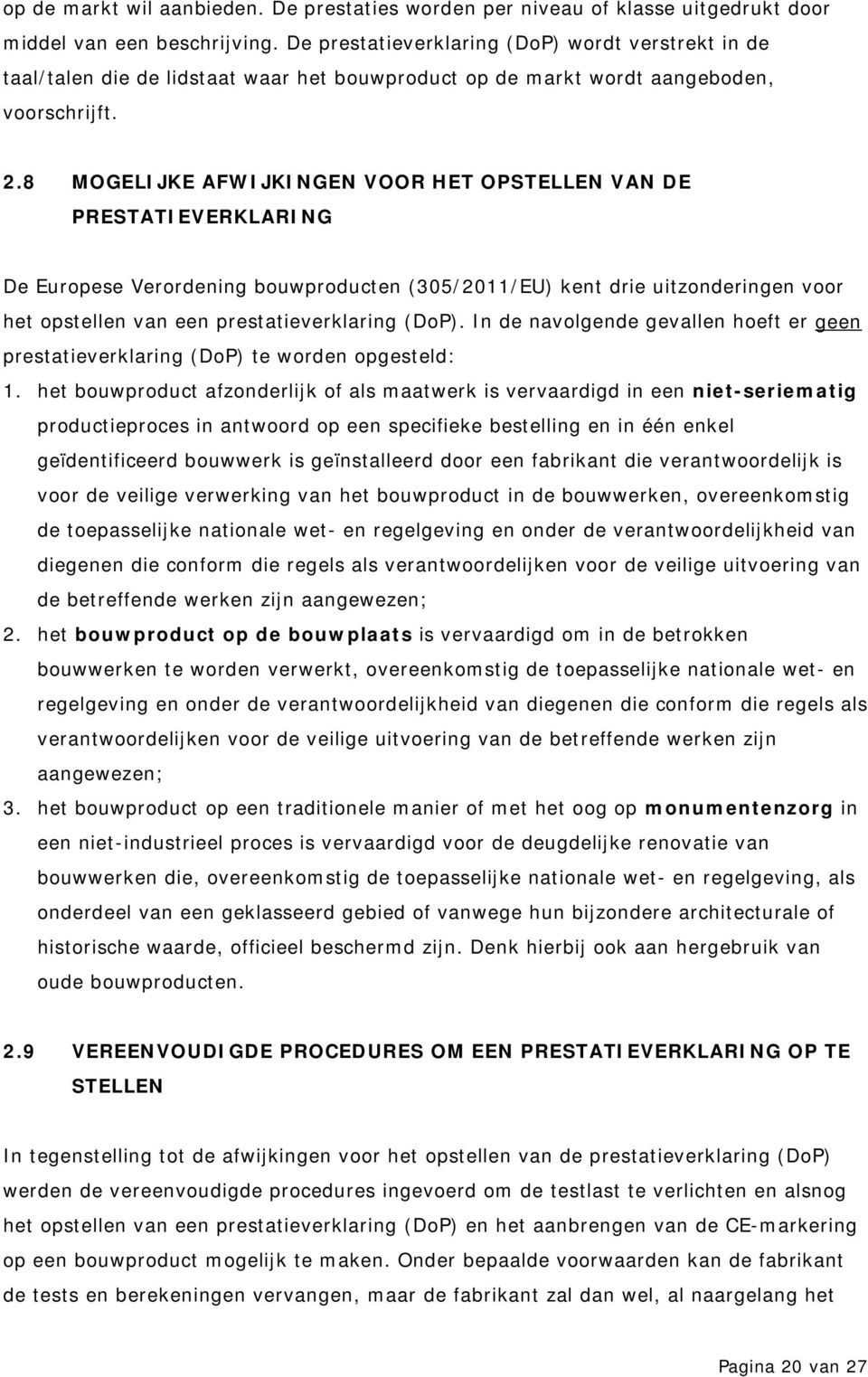 8 MOGELIJKE AFWIJKINGEN VOOR HET OPSTELLEN VAN DE PRESTATIEVERKLARING De Europese Verordening bouwproducten (305/2011/EU) kent drie uitzonderingen voor het opstellen van een prestatieverklaring (DoP).