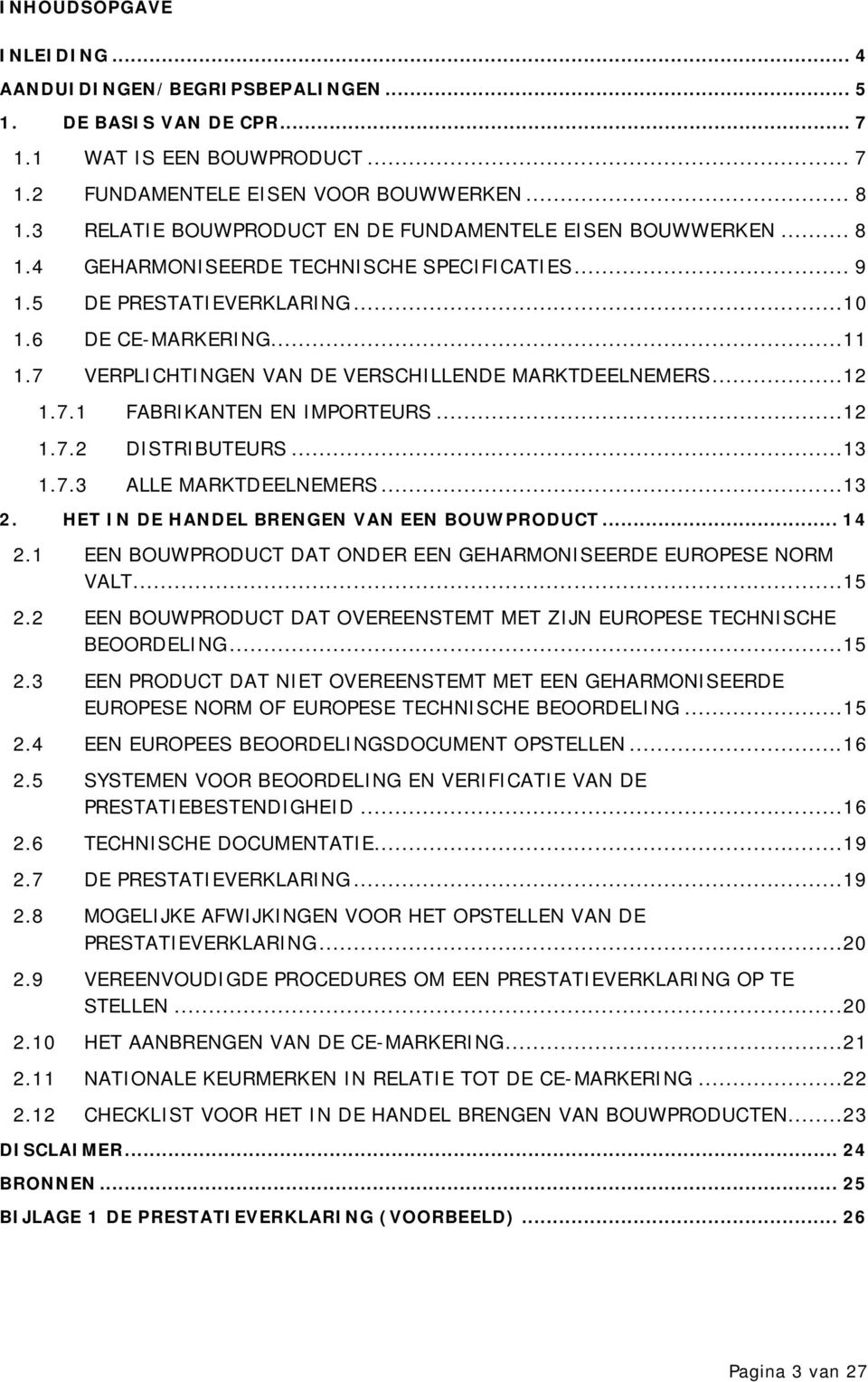 7 VERPLICHTINGEN VAN DE VERSCHILLENDE MARKTDEELNEMERS...12 1.7.1 FABRIKANTEN EN IMPORTEURS...12 1.7.2 DISTRIBUTEURS...13 1.7.3 ALLE MARKTDEELNEMERS...13 2.