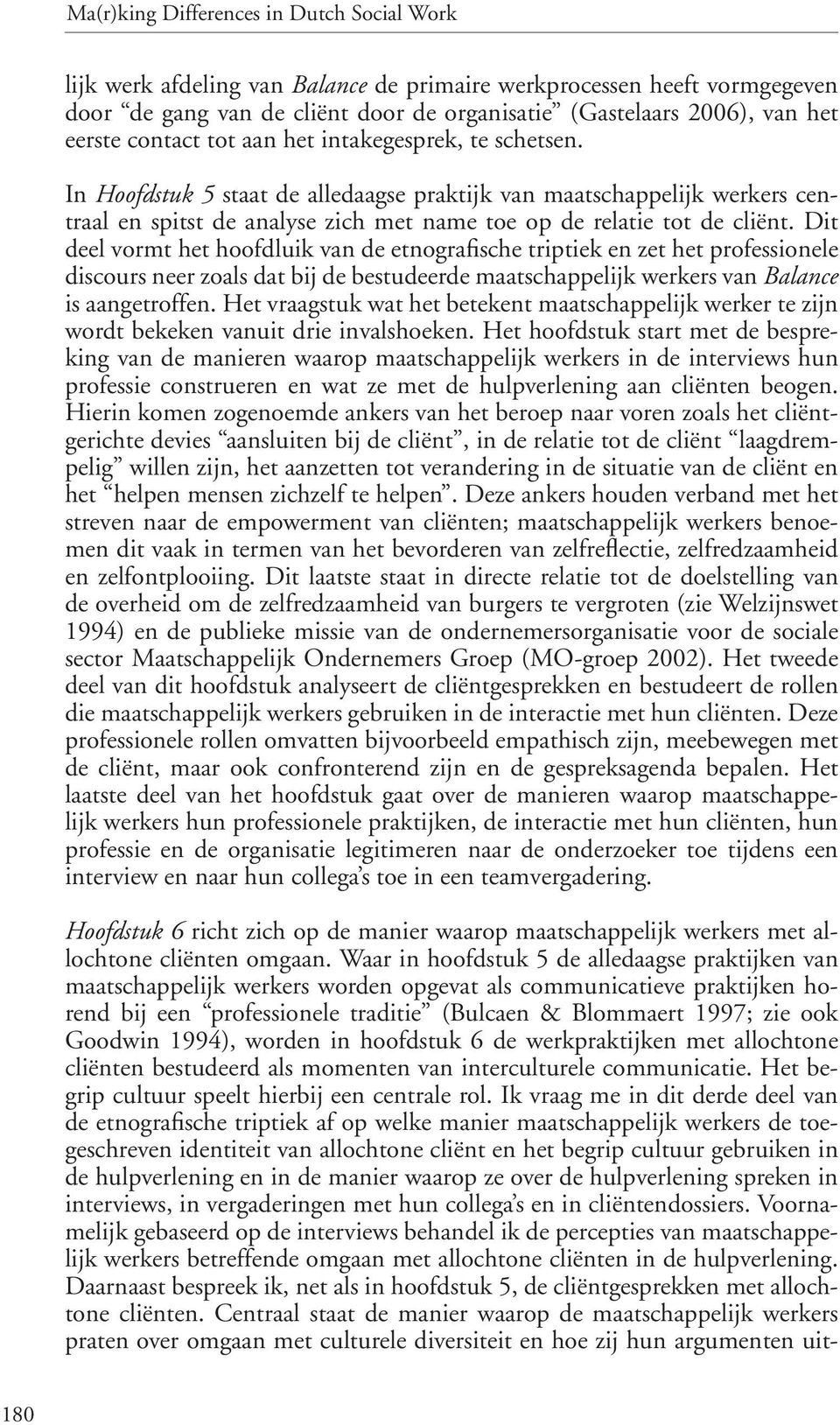 Dit deel vormt het hoofdluik van de etnografische triptiek en zet het professionele discours neer zoals dat bij de bestudeerde maatschappelijk werkers van Balance is aangetroffen.