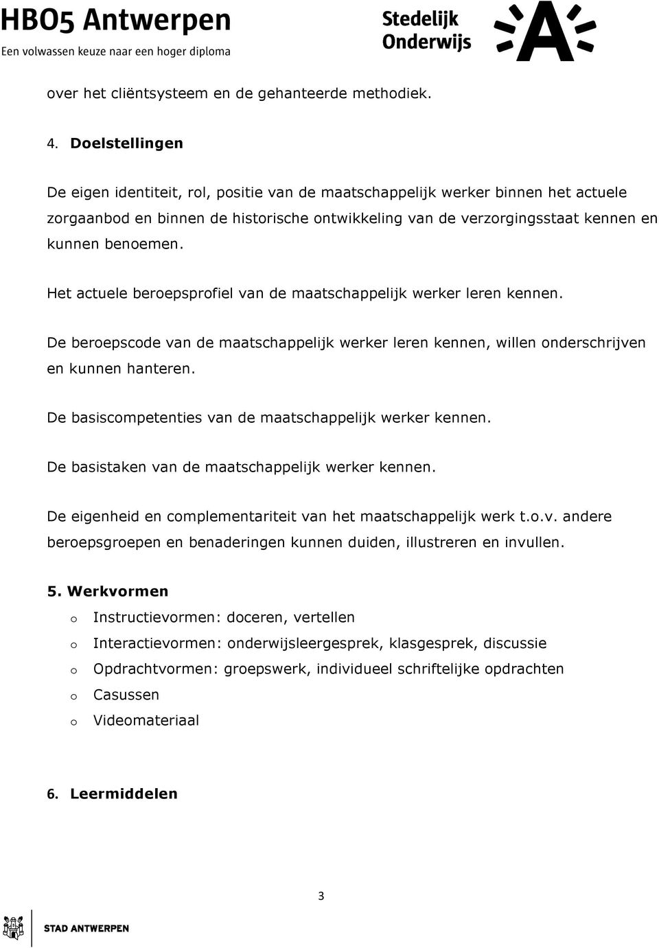 Het actuele berepsprfiel van de maatschappelijk werker leren kennen. De berepscde van de maatschappelijk werker leren kennen, willen nderschrijven en kunnen hanteren.