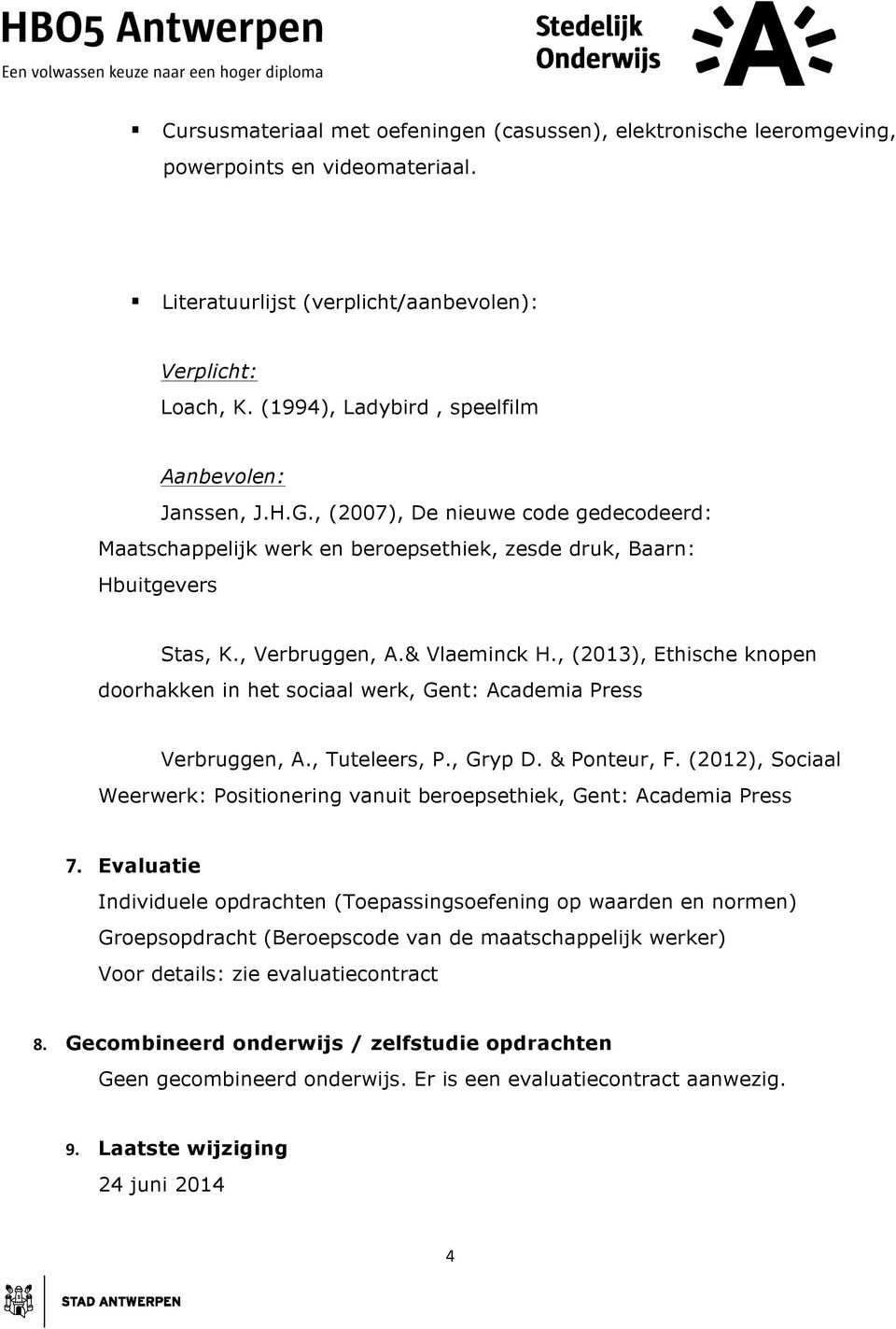 , (2013), Ethische knpen drhakken in het sciaal werk, Gent: Academia Press Verbruggen, A., Tuteleers, P., Gryp D. & Pnteur, F.