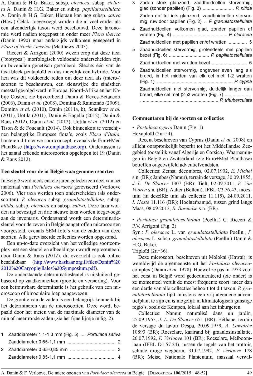 Deze taxonomie werd nadien toegepast in onder meer Flora iberica (Danin 1990) maar anderzijds volkomen genegeerd in Flora of North America (Matthews 2003).