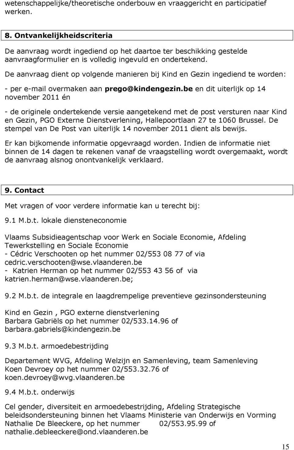 De aanvraag dient op volgende manieren bij Kind en Gezin ingediend te worden: - per e-mail overmaken aan prego@kindengezin.