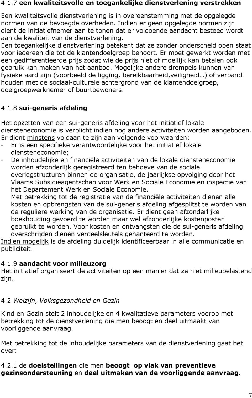 Een toegankelijke dienstverlening betekent dat ze zonder onderscheid open staat voor iedereen die tot de klantendoelgroep behoort.