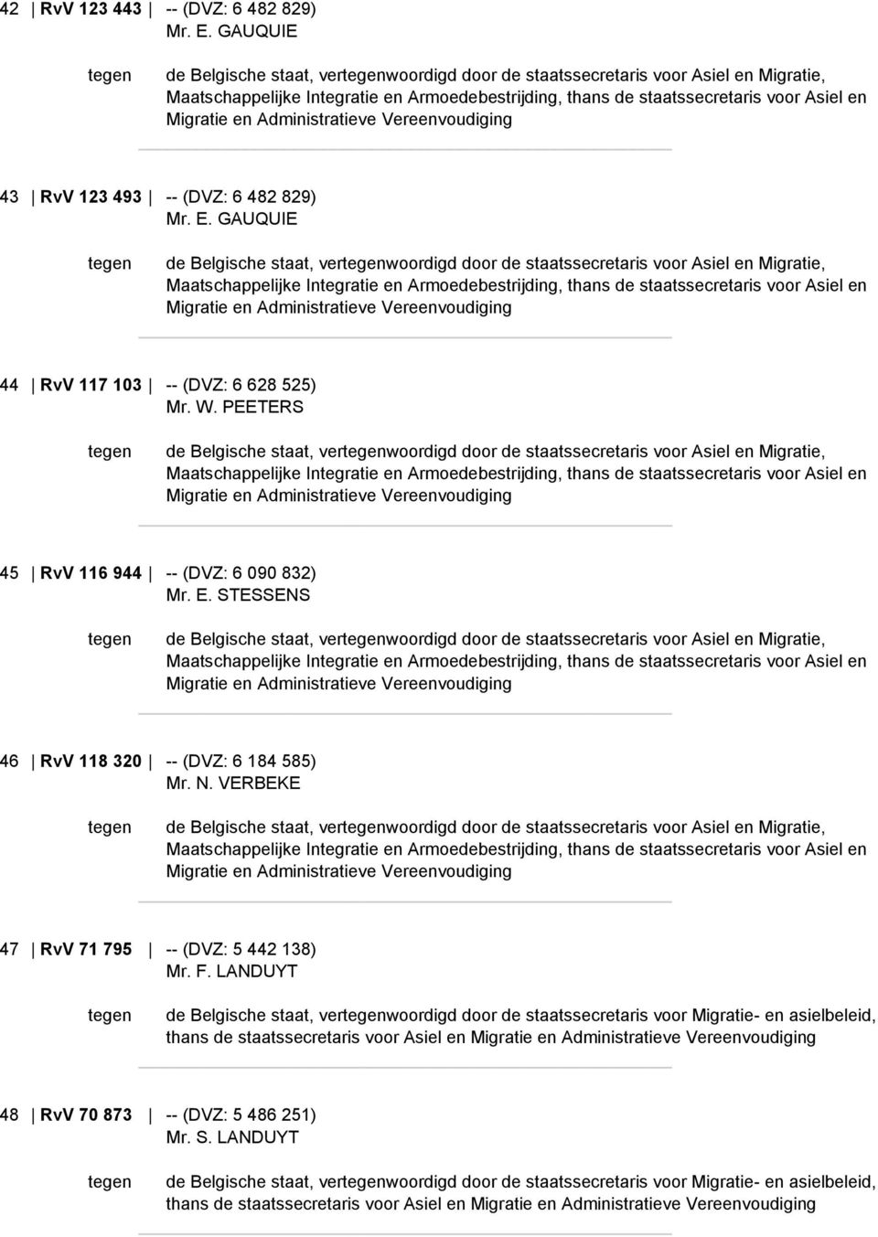 STESSENS de Belgische staat, verwoordigd door de staatssecretaris voor Asiel en Migratie, 46 RvV 118 320 -- (DVZ: 6 184 585) Mr. N.