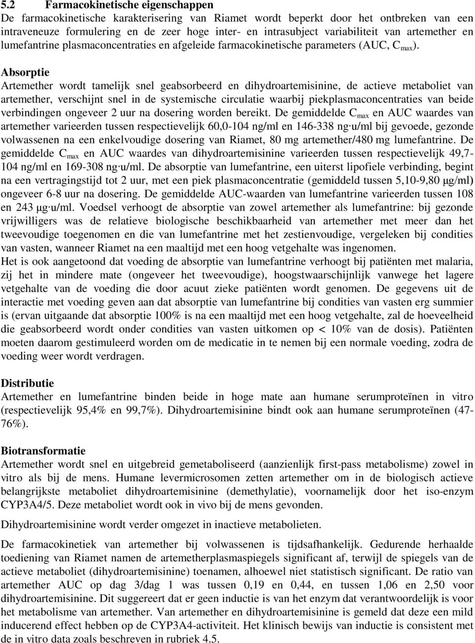 Absorptie Artemether wordt tamelijk snel geabsorbeerd en dihydroartemisinine, de actieve metaboliet van artemether, verschijnt snel in de systemische circulatie waarbij piekplasmaconcentraties van
