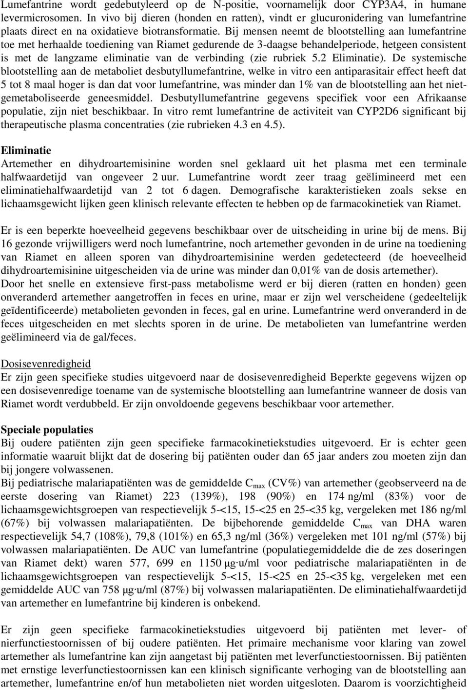 Bij mensen neemt de blootstelling aan lumefantrine toe met herhaalde toediening van Riamet gedurende de 3-daagse behandelperiode, hetgeen consistent is met de langzame eliminatie van de verbinding