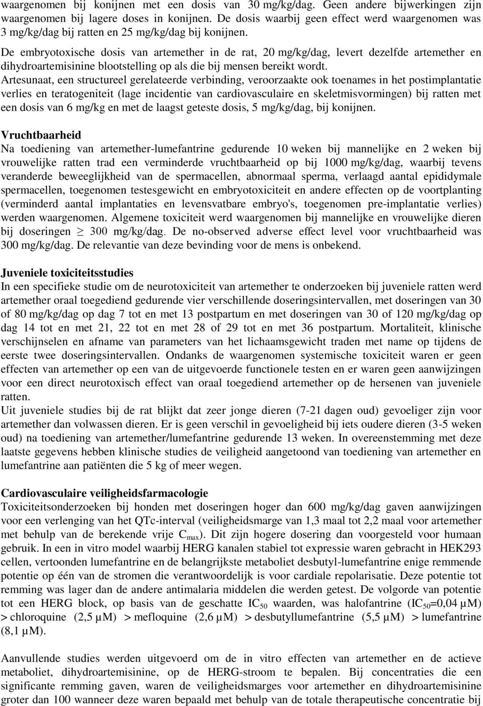 De embryotoxische dosis van artemether in de rat, 20 mg/kg/dag, levert dezelfde artemether en dihydroartemisinine blootstelling op als die bij mensen bereikt wordt.