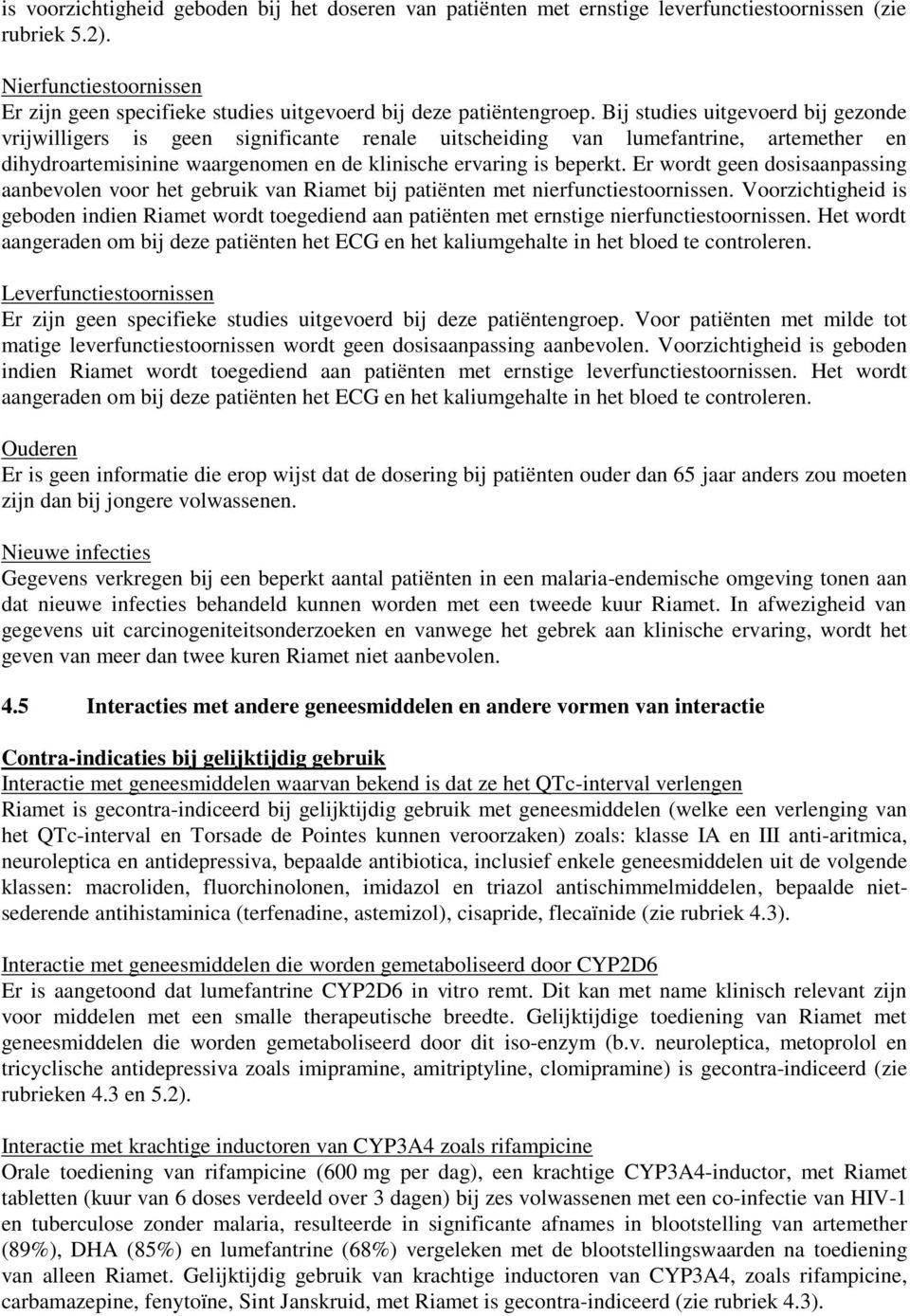 Bij studies uitgevoerd bij gezonde vrijwilligers is geen significante renale uitscheiding van lumefantrine, artemether en dihydroartemisinine waargenomen en de klinische ervaring is beperkt.