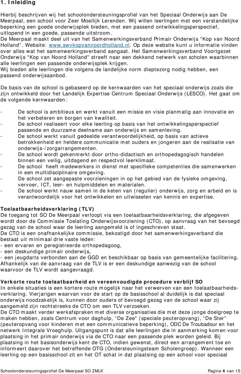 De Meerpaal maakt deel uit van het Samenwerkingsverband Primair Onderwijs Kop van Noord Holland. Website: www.swvkopvannoordholland.nl.