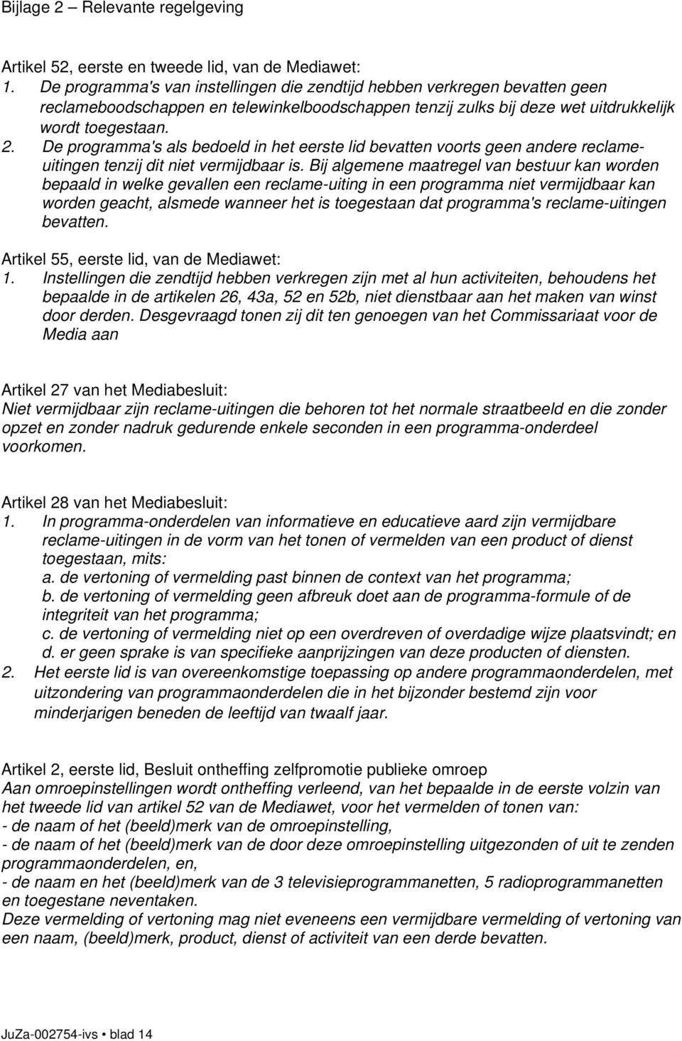 De programma's als bedoeld in het eerste lid bevatten voorts geen andere reclameuitingen tenzij dit niet vermijdbaar is.