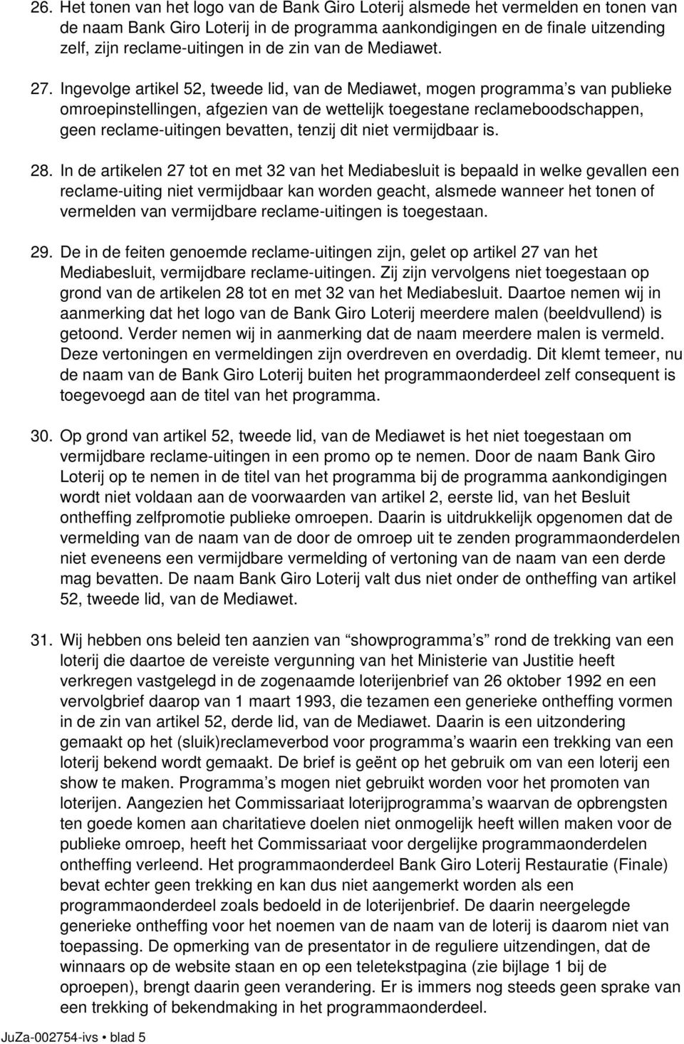 Ingevolge artikel 52, tweede lid, van de Mediawet, mogen programma s van publieke omroepinstellingen, afgezien van de wettelijk toegestane reclameboodschappen, geen reclame-uitingen bevatten, tenzij