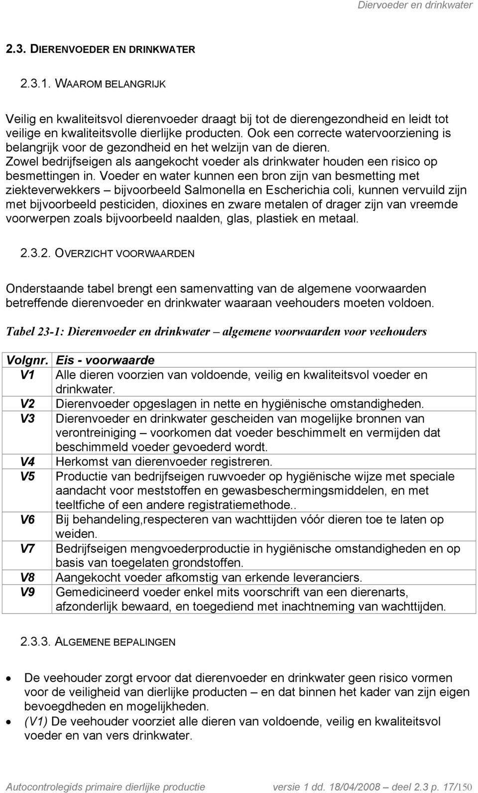 Ook een correcte watervoorziening is belangrijk voor de gezondheid en het welzijn van de dieren. Zowel bedrijfseigen als aangekocht voeder als drinkwater houden een risico op besmettingen in.