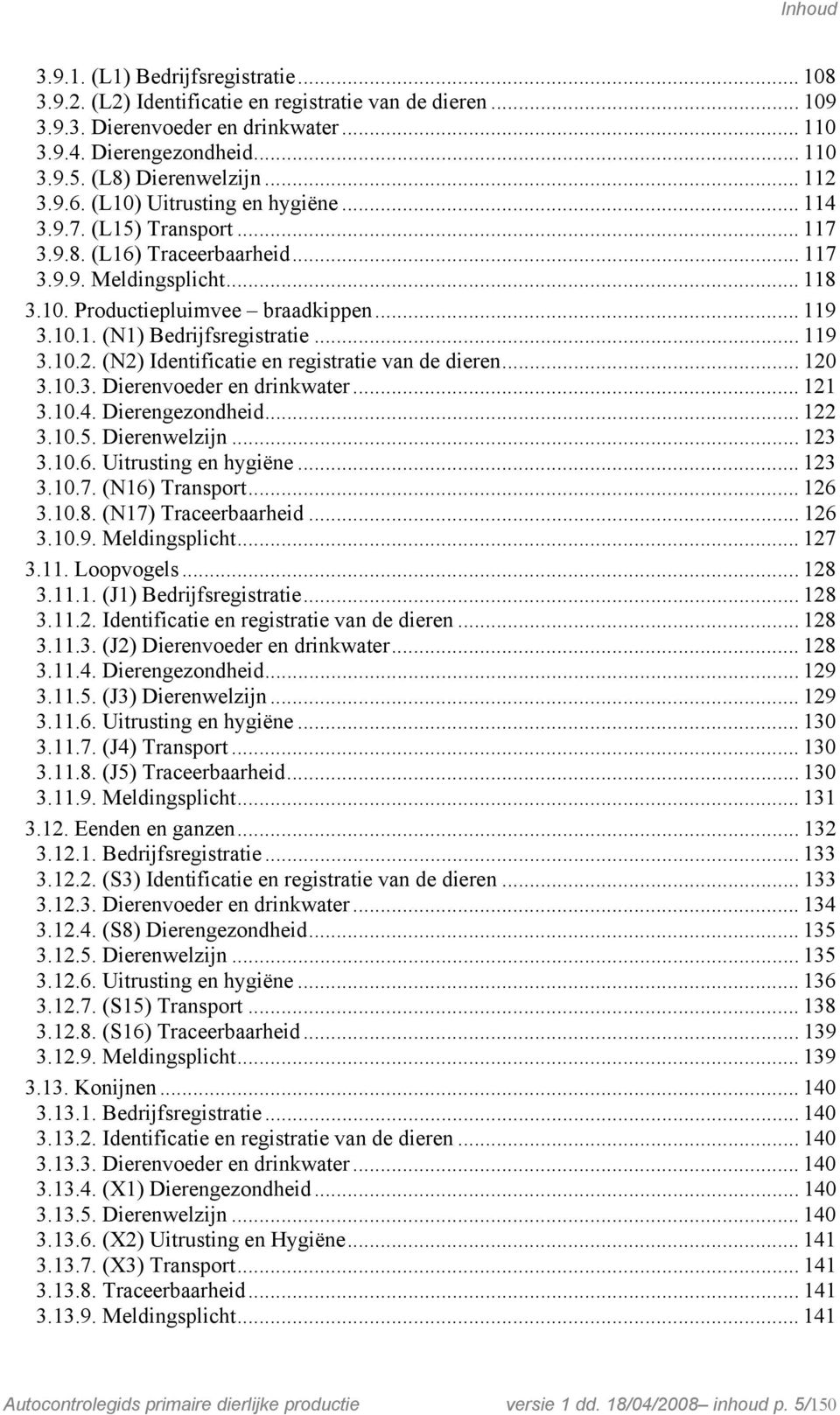 .. 119 3.10.1. (N1) Bedrijfsregistratie... 119 3.10.2. (N2) Identificatie en registratie van de dieren... 120 3.10.3. Dierenvoeder en drinkwater... 121 3.10.4. Dierengezondheid... 122 3.10.5.