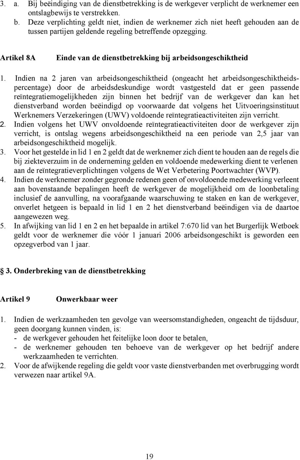 Indien na 2 jaren van arbeidsongeschiktheid (ongeacht het arbeidsongeschiktheidspercentage) door de arbeidsdeskundige wordt vastgesteld dat er geen passende reïntegratiemogelijkheden zijn binnen het