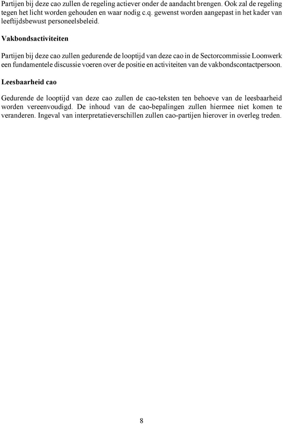 Vakbondsactiviteiten Partijen bij deze cao zullen gedurende de looptijd van deze cao in de Sectorcommissie Loonwerk een fundamentele discussie voeren over de positie en