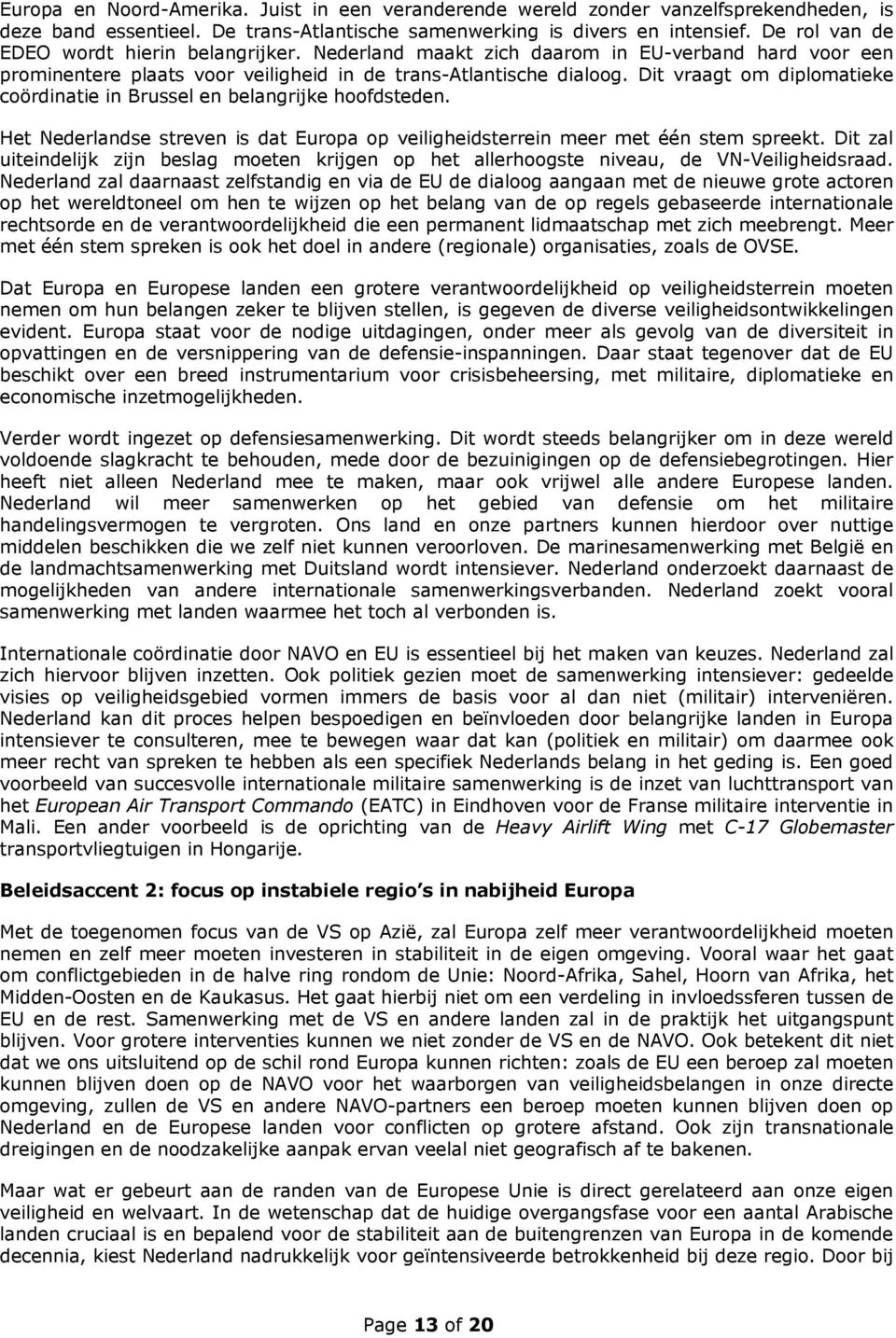 Dit vraagt om diplomatieke coördinatie in Brussel en belangrijke hoofdsteden. Het Nederlandse streven is dat Europa op veiligheidsterrein meer met één stem spreekt.