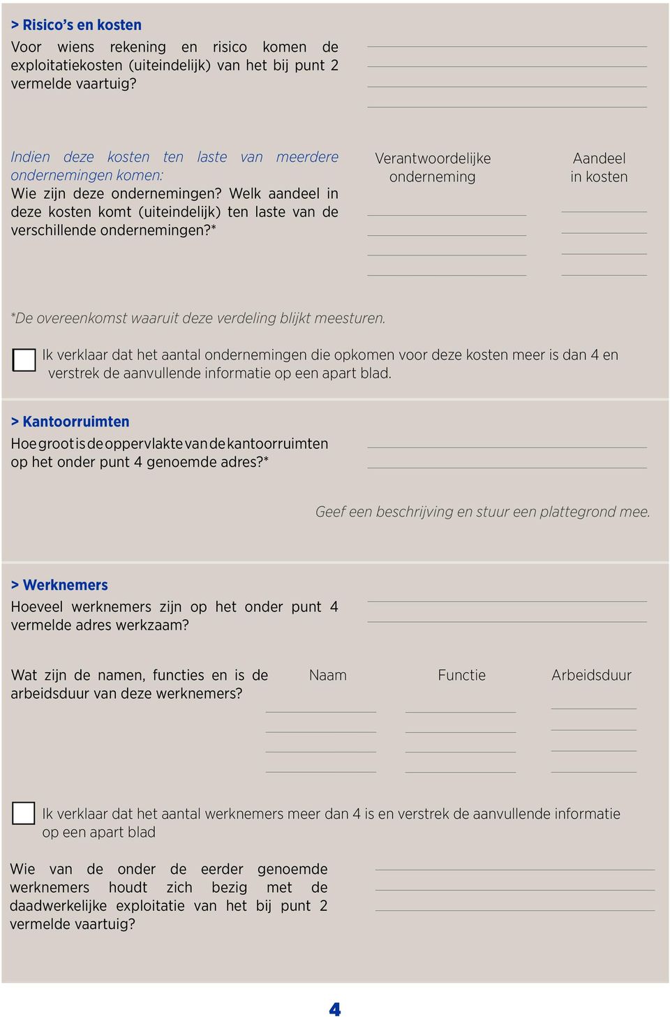 * Verantwoordelijke onderneming Aandeel in kosten *De overeenkomst waaruit deze verdeling blijkt meesturen.