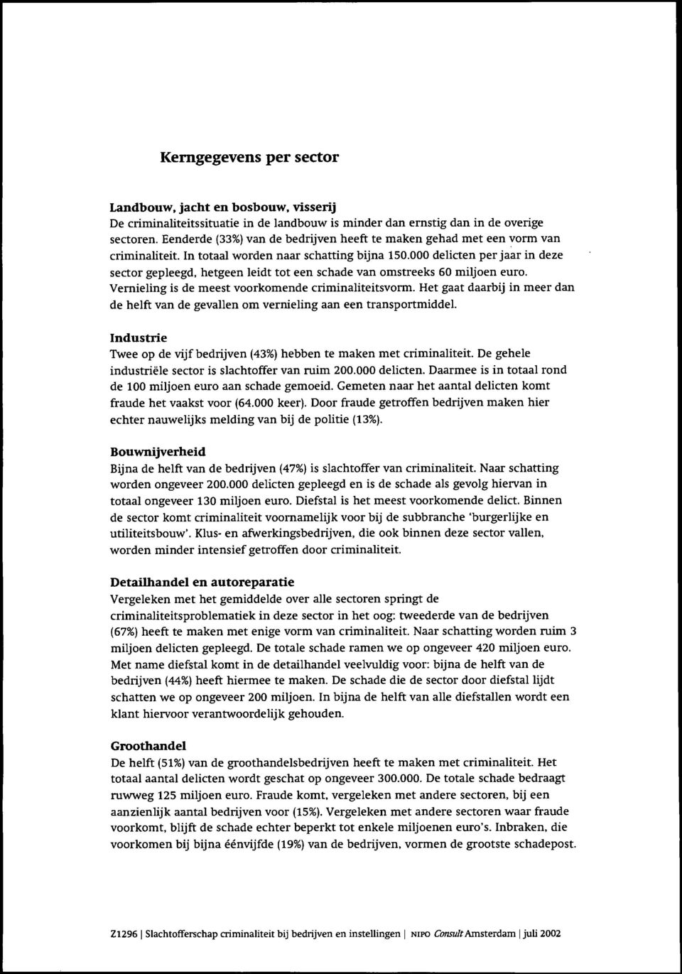 000 delicten per jaar in deze sector gepleegd, hetgeen leidt tot een schade van omstreeks 60 miljoen euro. Vemieling is de meest voorkomende criminaliteitsvorm.