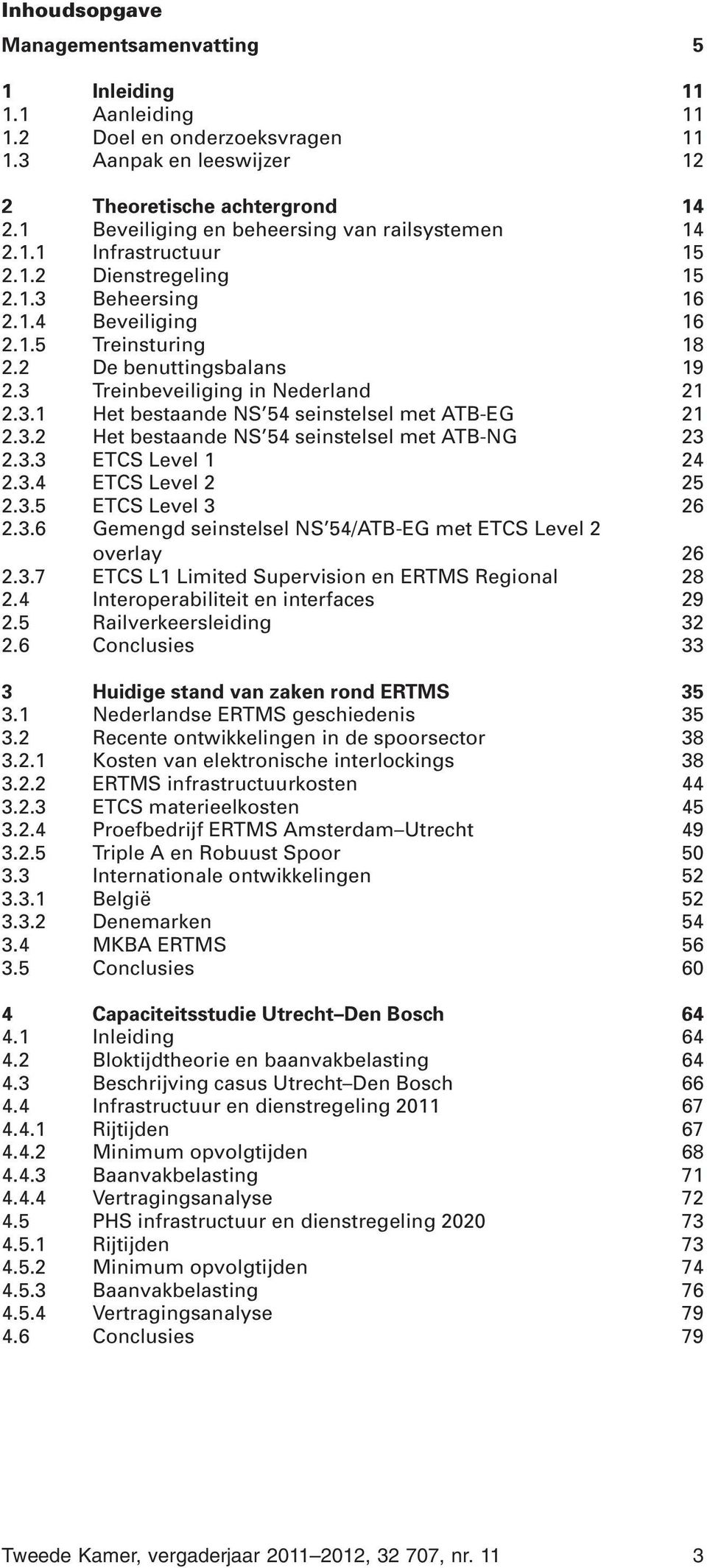 3 Treinbeveiliging in Nederland 21 2.3.1 Het bestaande NS 54 seinstelsel met ATB-EG 21 2.3.2 Het bestaande NS 54 seinstelsel met ATB-NG 23 2.3.3 ETCS Level 1 24 2.3.4 ETCS Level 2 25 2.3.5 ETCS Level 3 26 2.