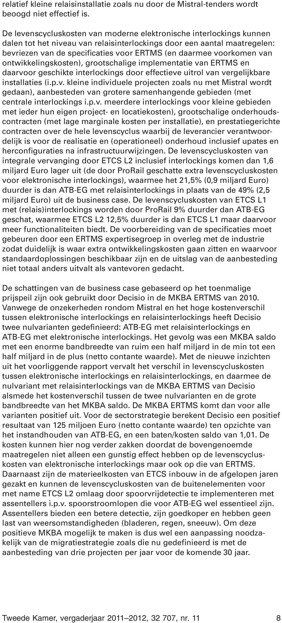 voorkomen van ontwikkelingskosten), grootschalige implementatie van ERTMS en daarvoor geschikte interlockings door effectieve uitrol van vergelijkbare installaties (i.p.v. kleine individuele projecten zoals nu met Mistral wordt gedaan), aanbesteden van grotere samenhangende gebieden (met centrale interlockings i.