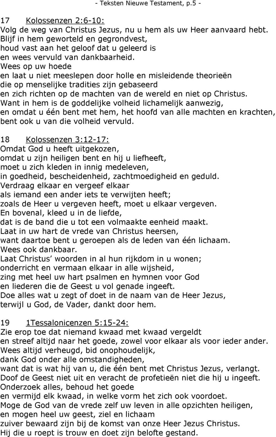 Wees op uw hoede en laat u niet meeslepen door holle en misleidende theorieën die op menselijke tradities zijn gebaseerd en zich richten op de machten van de wereld en niet op Christus.