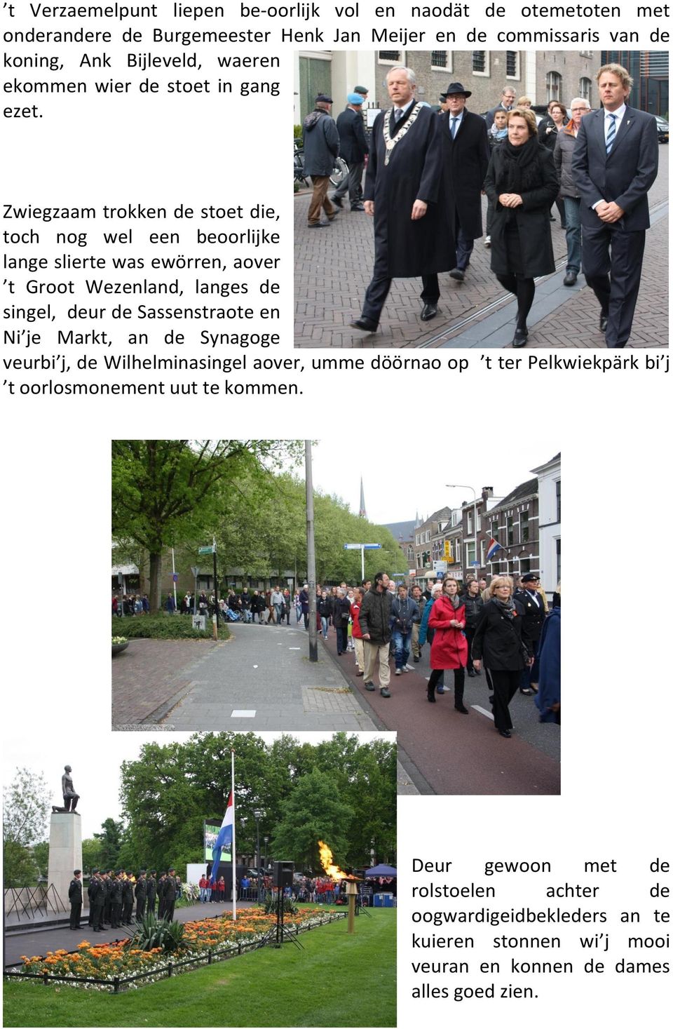 Zwiegzaam trokken de stoet die, toch nog wel een beoorlijke lange slierte was ewörren, aover t Groot Wezenland, langes de singel, deur de Sassenstraote en Ni