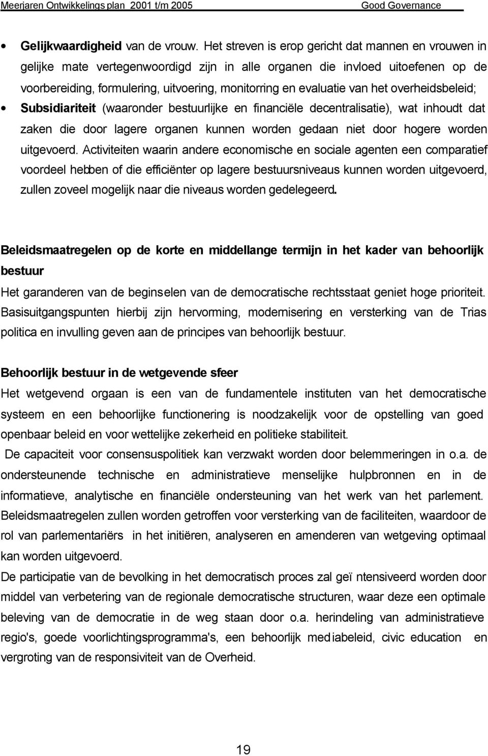 van het overheidsbeleid; Subsidiariteit (waaronder bestuurlijke en financiële decentralisatie), wat inhoudt dat zaken die door lagere organen kunnen worden gedaan niet door hogere worden uitgevoerd.