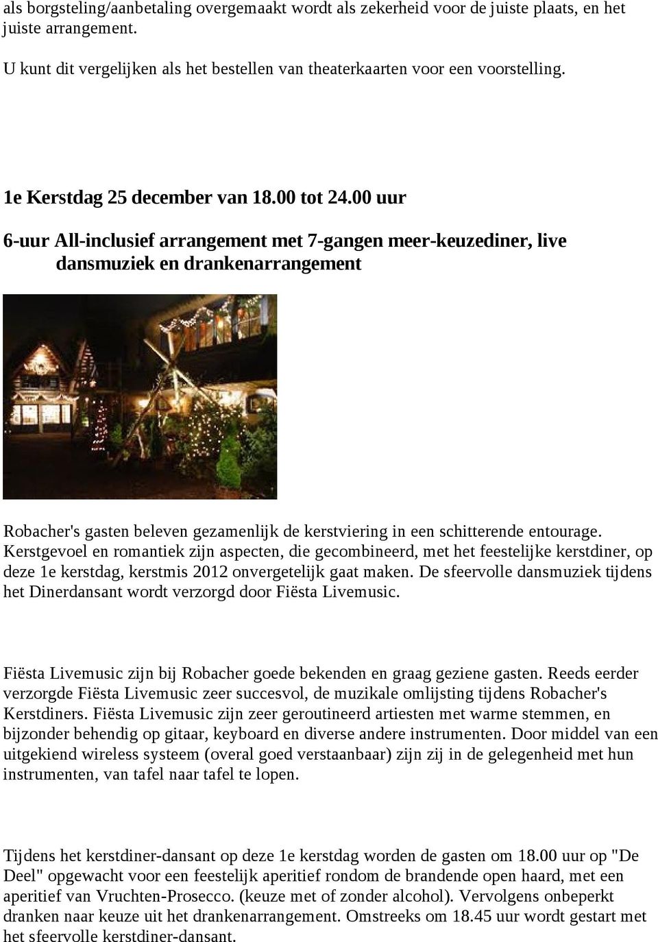 00 uur 6-uur All-inclusief arrangement met 7-gangen meer-keuzediner, live dansmuziek en drankenarrangement Robacher's gasten beleven gezamenlijk de kerstviering in een schitterende entourage.