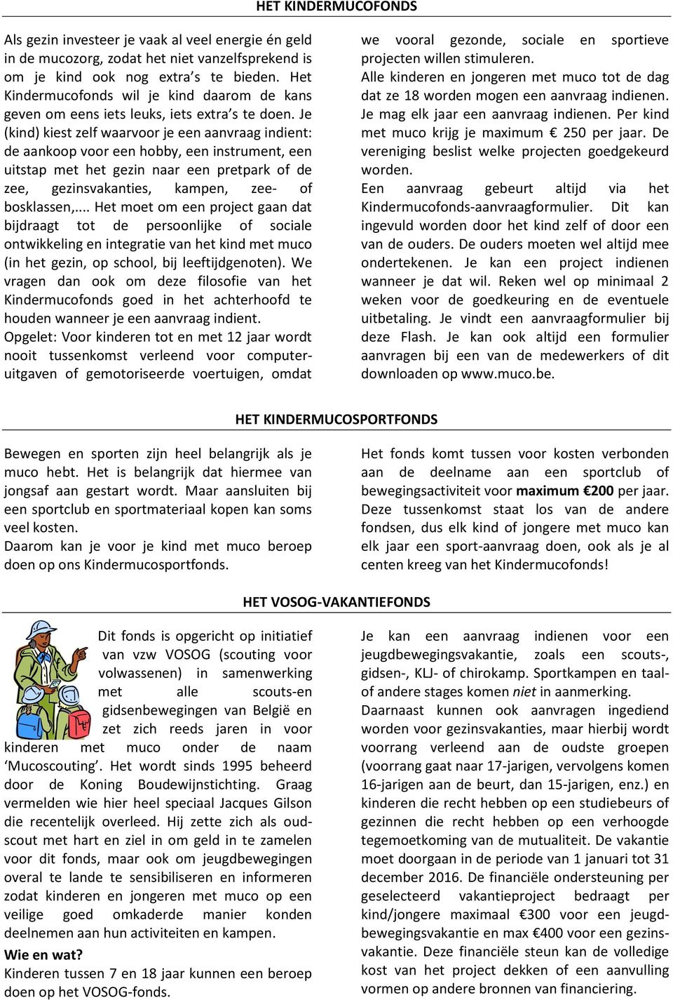 Je (kind) kiest zelf waarvoor je een aanvraag indient: de aankoop voor een hobby, een instrument, een uitstap met het gezin naar een pretpark of de zee, gezinsvakanties, kampen, zee- of bosklassen,.