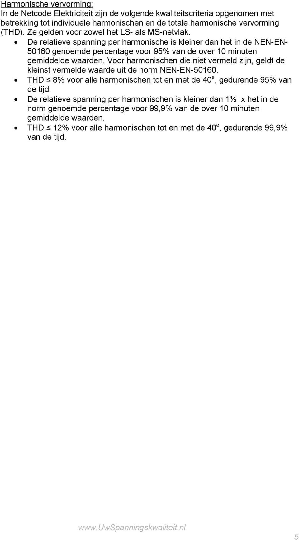 Voor harmonischen die niet vermeld zijn, geldt de kleinst vermelde waarde uit de norm NEN-EN-50160. THD 8% voor alle harmonischen tot en met de 40 e, gedurende 95% van de tijd.