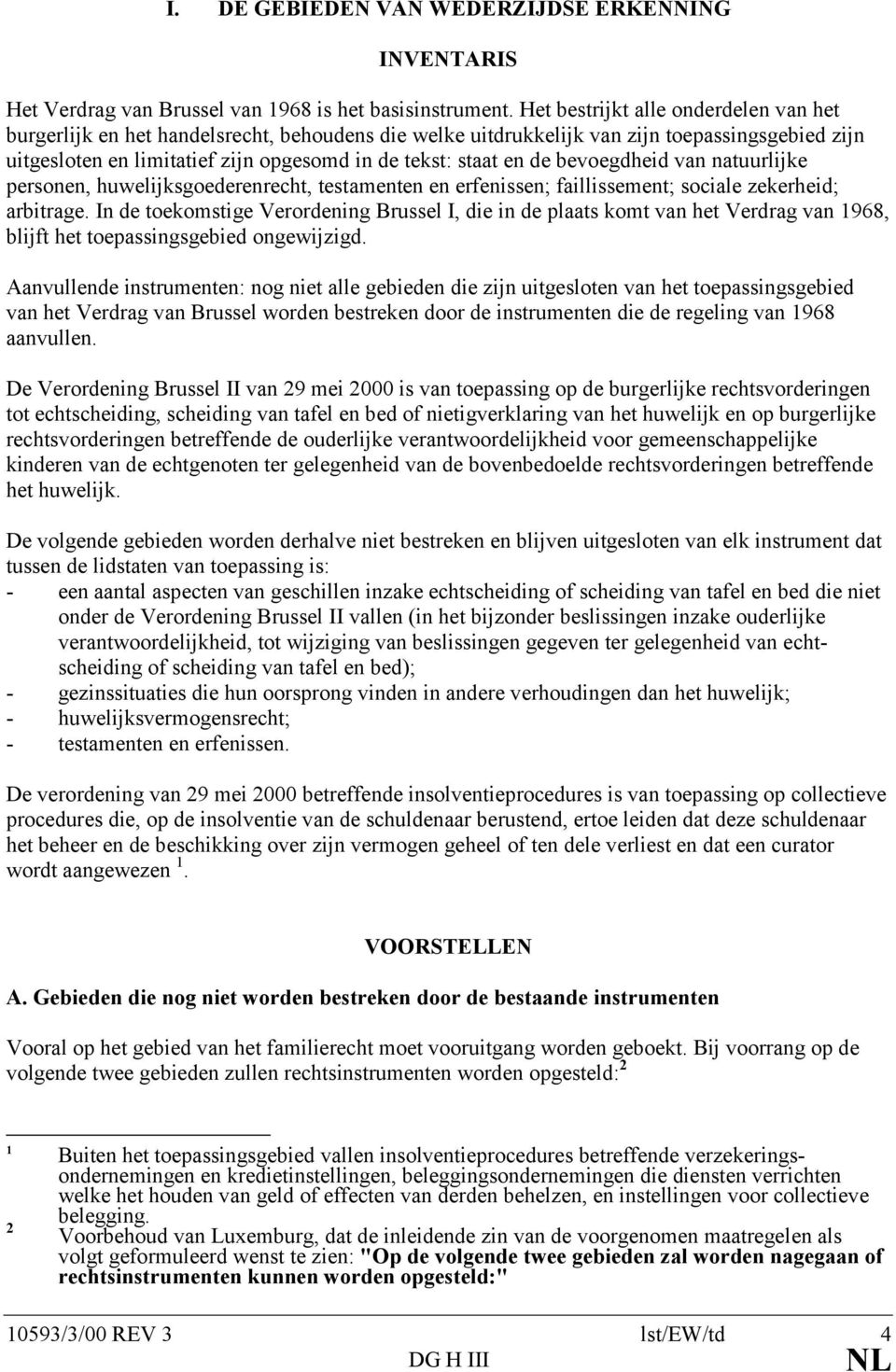 de bevoegdheid van natuurlijke personen, huwelijksgoederenrecht, testamenten en erfenissen; faillissement; sociale zekerheid; arbitrage.