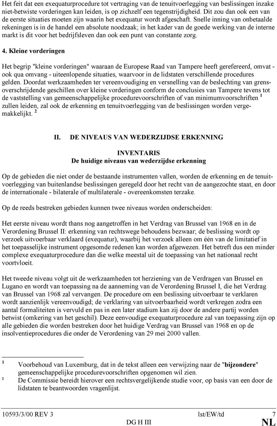 Snelle inning van onbetaalde rekeningen is in de handel een absolute noodzaak; in het kader van de goede werking van de interne markt is dit voor het bedrijfsleven dan ook een punt van constante zorg.