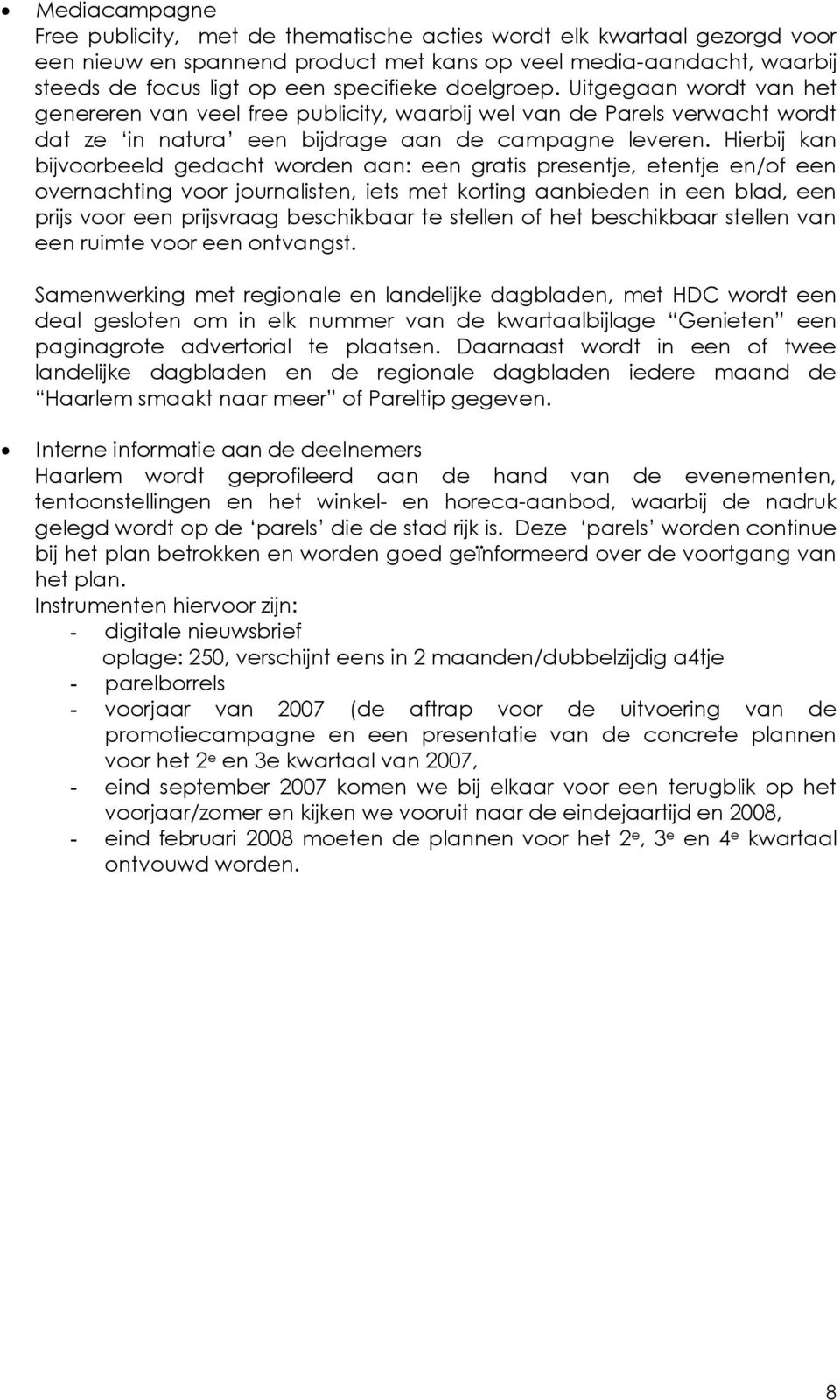 h er b jk an bjvoorbeed gedach worden aan: een gras presenje, eenje en/of een overnachng voor journasen, es me korng aanbeden n een bad, een prjs voor een prjsvraag beschkbaar e seen of he beschkbaar