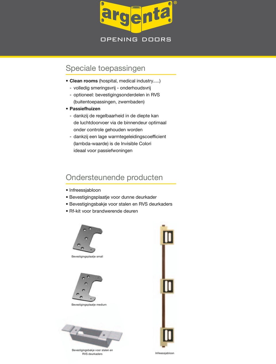 kan de luchtdoorvoer via de binnendeur optimaal onder controle gehouden worden - dankzij een lage warmtegeleidingscoefficient (lambda-waarde) is de Invisible Colori ideaal voor