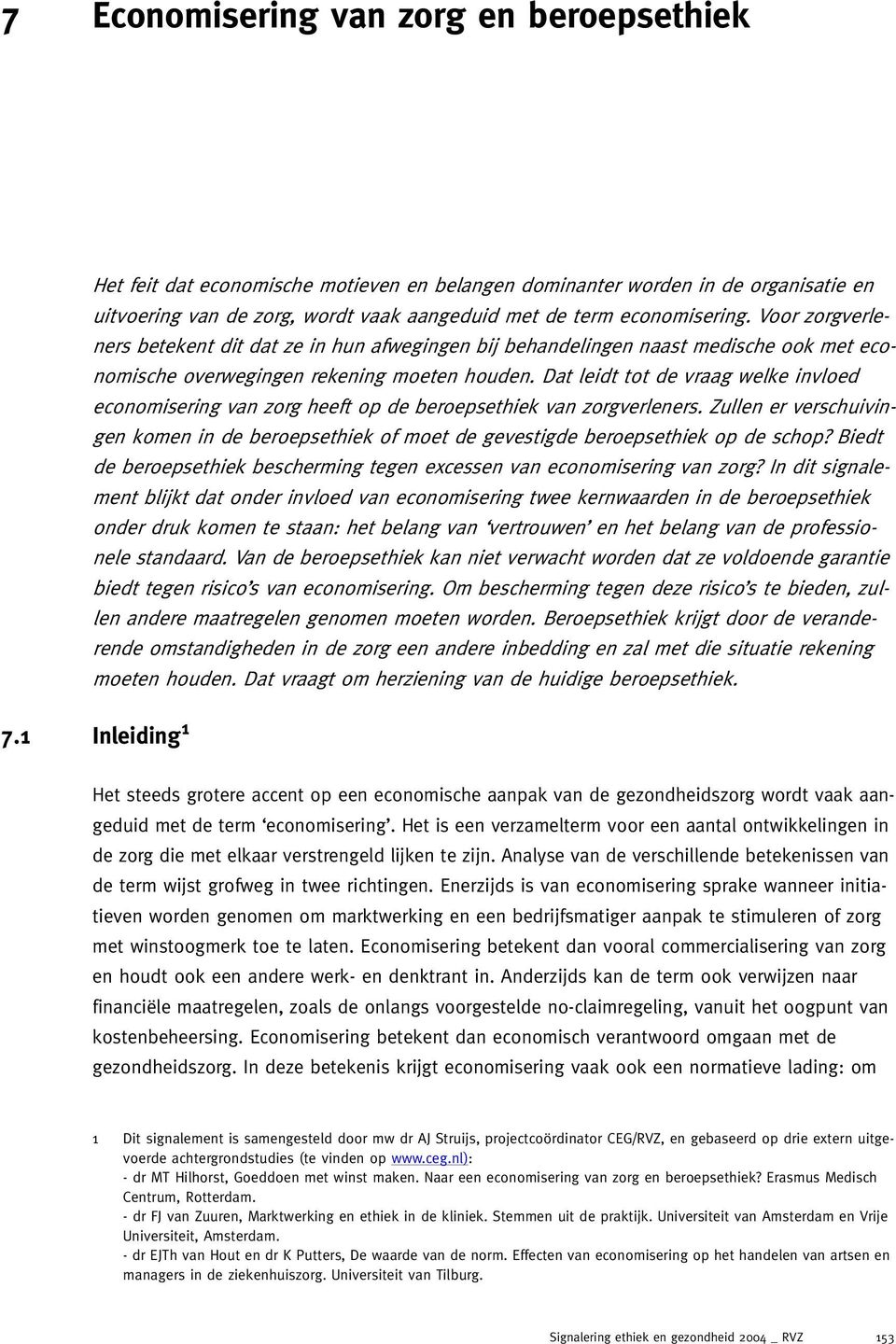 Dat leidt tot de vraag welke invloed economisering van zorg heeft op de beroepsethiek van zorgverleners.