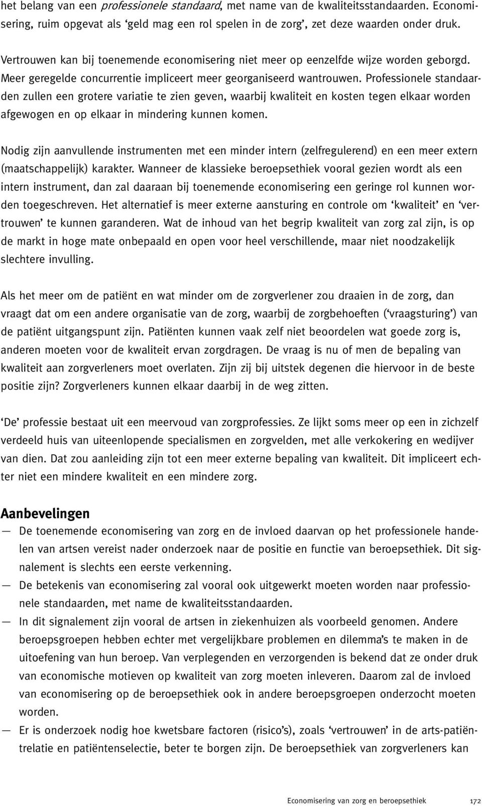 Professionele standaarden zullen een grotere variatie te zien geven, waarbij kwaliteit en kosten tegen elkaar worden afgewogen en op elkaar in mindering kunnen komen.