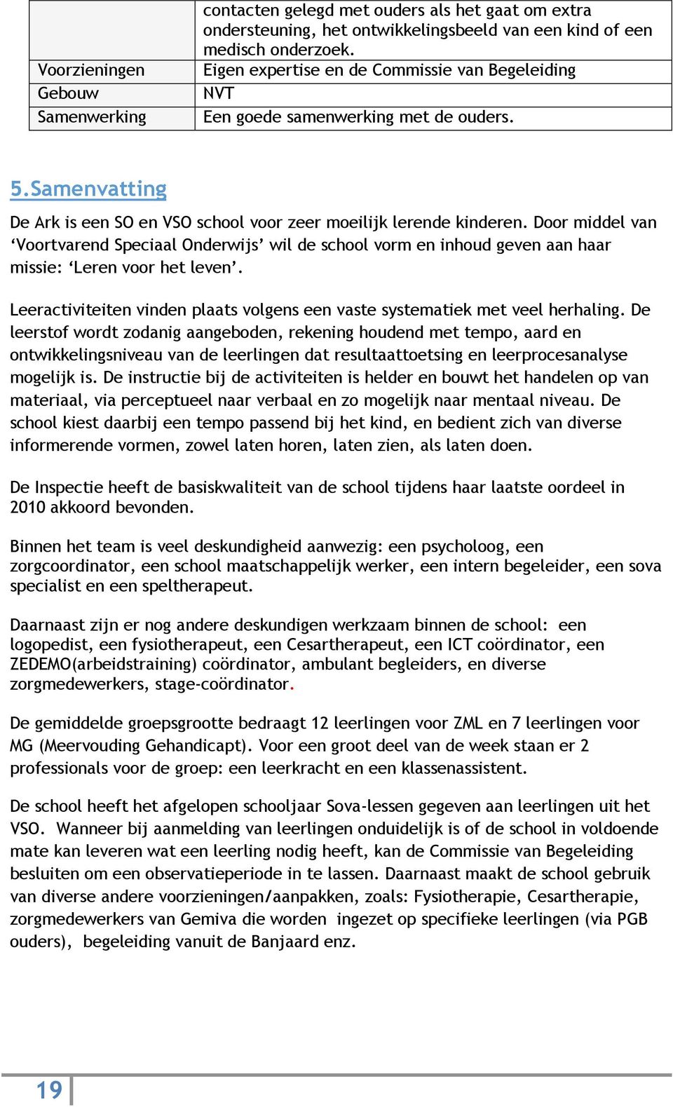 Door middel van Voortvarend Speciaal Onderwijs wil de school vorm en inhoud geven aan haar missie: Leren voor het leven.