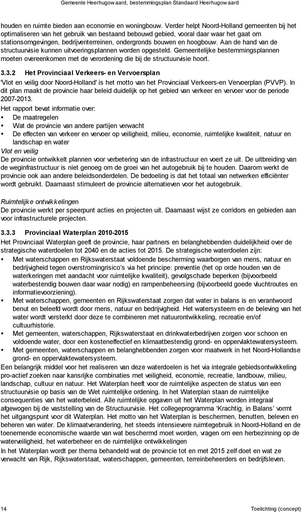 hoogbouw. Aan de hand van de structuurvisie kunnen uitvoeringsplannen worden opgesteld. Gemeentelijke bestemmingsplannen moeten overeenkomen met de verordening die bij de structuurvisie hoort. 3.