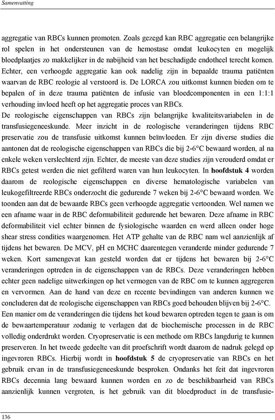 terecht komen. Echter, een verhoogde aggregatie kan ook nadelig zijn in bepaalde trauma patiënten waarvan de RBC reologie al verstoord is.