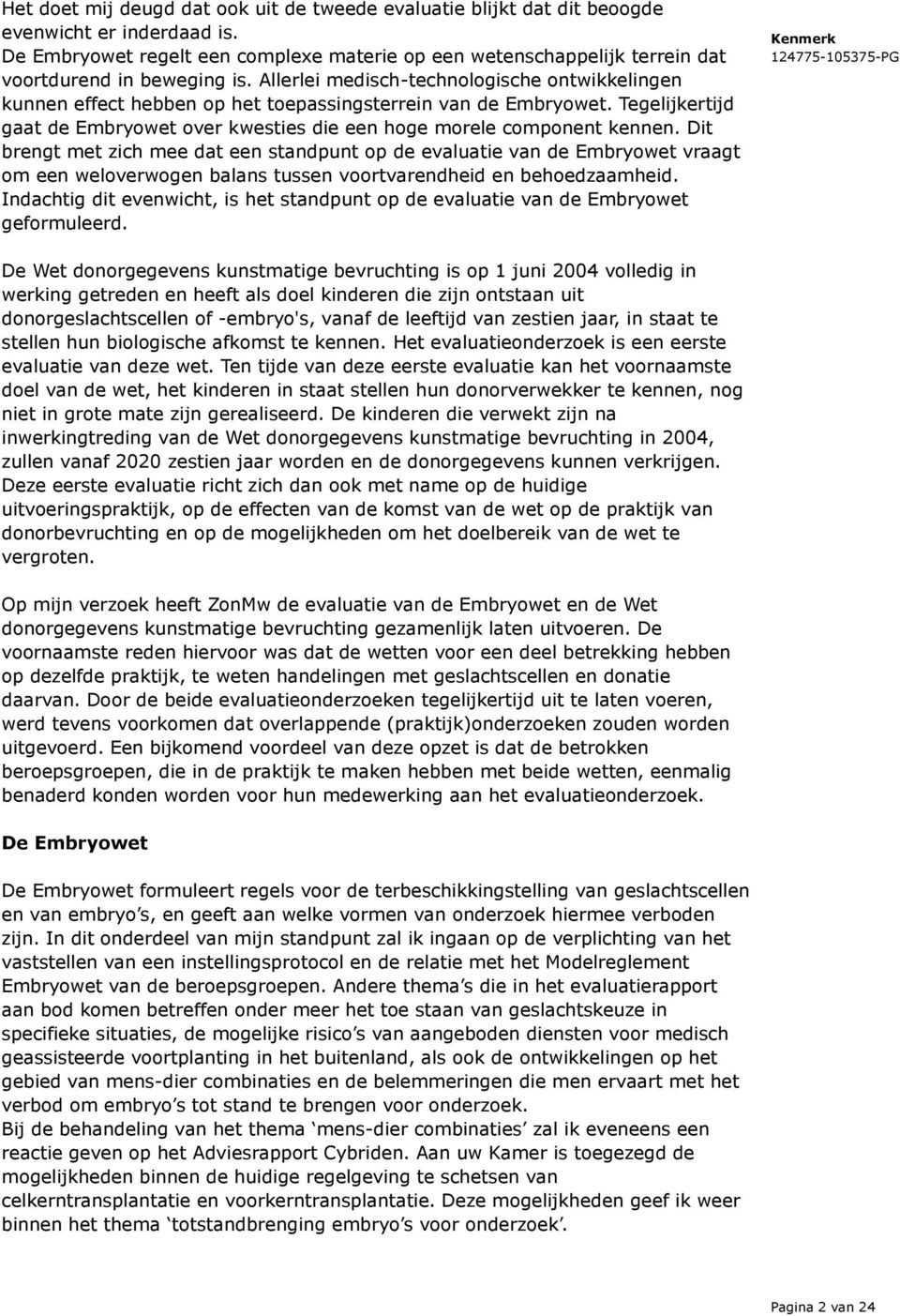 Allerlei medisch-technologische ontwikkelingen kunnen effect hebben op het toepassingsterrein van de Embryowet. Tegelijkertijd gaat de Embryowet over kwesties die een hoge morele component kennen.