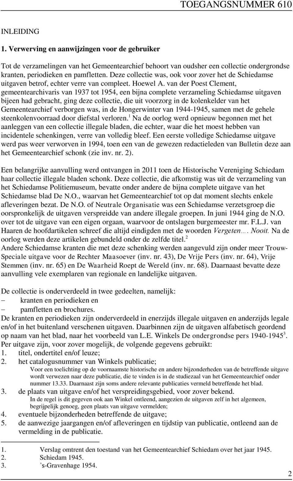 van der Poest Clement, gemeentearchivaris van 1937 tot 1954, een bijna complete verzameling Schiedamse uitgaven bijeen had gebracht, ging deze collectie, die uit voorzorg in de kolenkelder van het