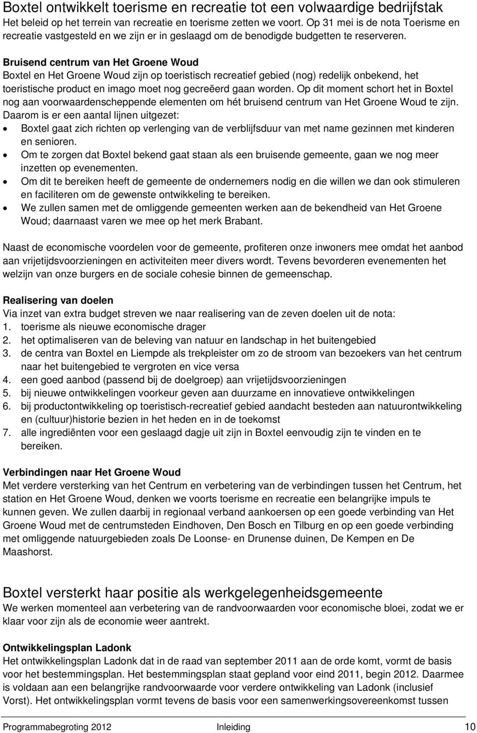 Bruisend centrum van Het Groene Woud Boxtel en Het Groene Woud zijn op toeristisch recreatief gebied (nog) redelijk onbekend, het toeristische product en imago moet nog gecreëerd gaan worden.