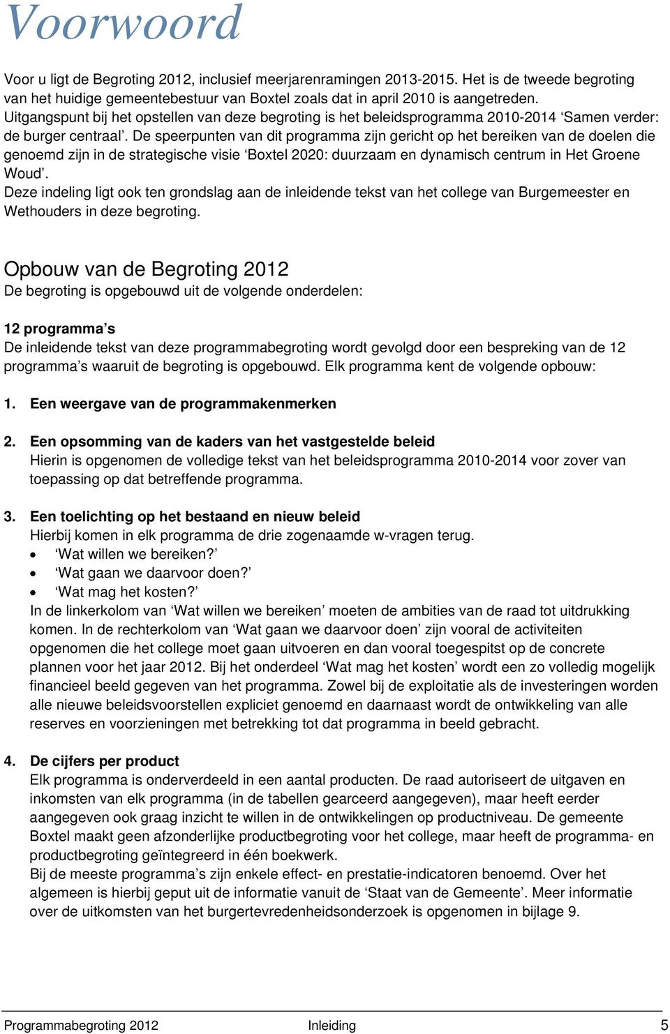 De speerpunten van dit programma zijn gericht op het bereiken van de doelen die genoemd zijn in de strategische visie Boxtel 2020: duurzaam en dynamisch centrum in Het Groene Woud.