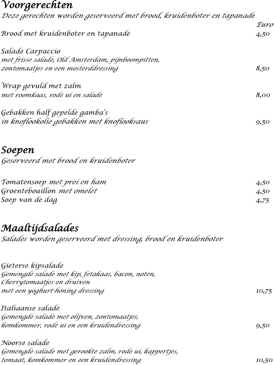 brood en kruidenboter Tomatensoep met prei en ham 4,50 Groentebouillon met omelet 4,50 Soep van de dag 4,75 Maaltijdsalades Salades worden geserveerd met dressing, brood en kruidenboter Gieterse